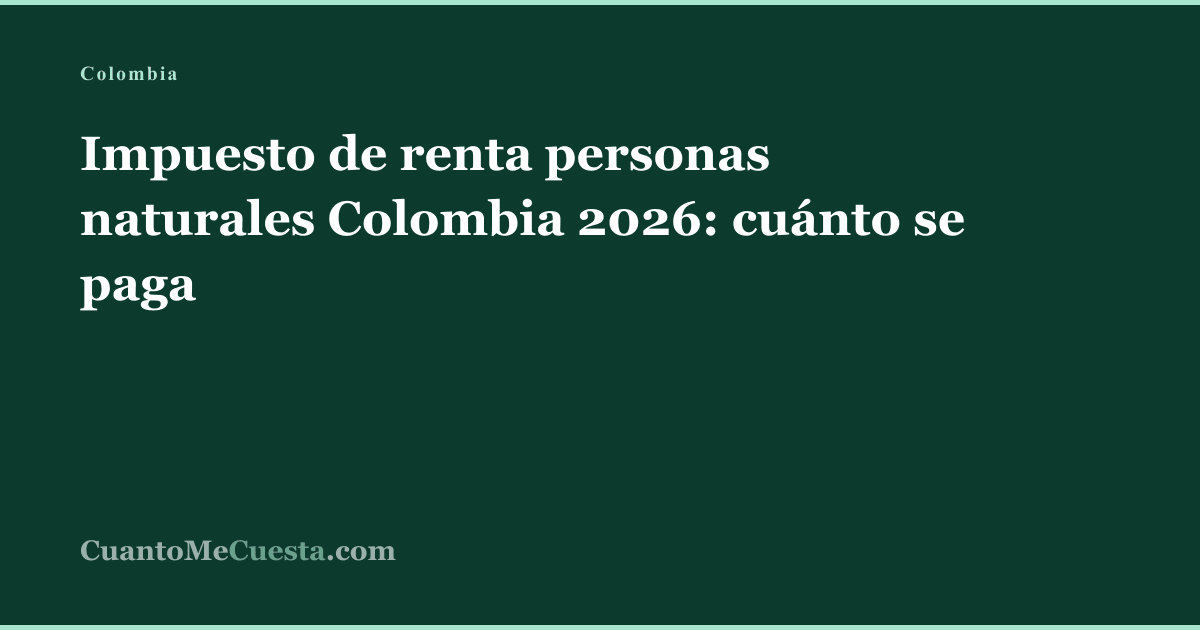 Impuesto de renta personas naturales Colombia 2026: cuánto se paga