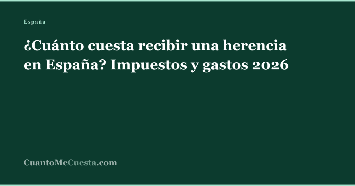 ¿Cuánto cuesta recibir una herencia en España? Impuestos y gastos 2026